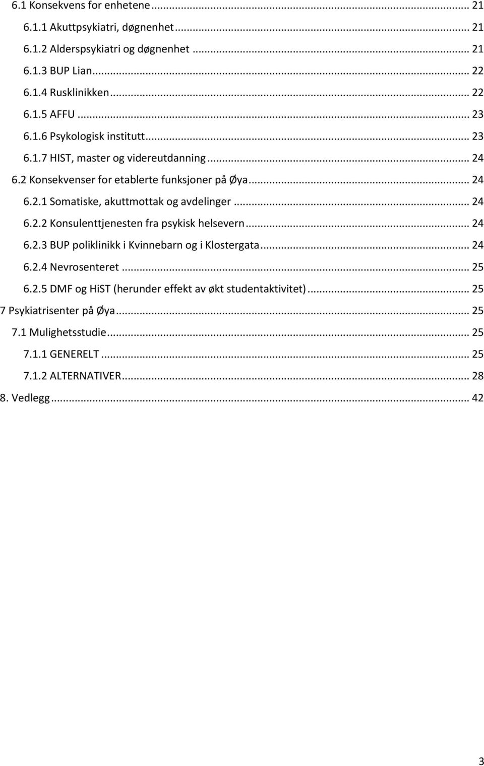 .. 24 6.2.2 Konsulenttjenesten fra psykisk helsevern... 24 6.2.3 BUP poliklinikk i Kvinnebarn og i Klostergata... 24 6.2.4 Nevrosenteret... 25 6.2.5 DMF og HiST (herunder effekt av økt studentaktivitet).