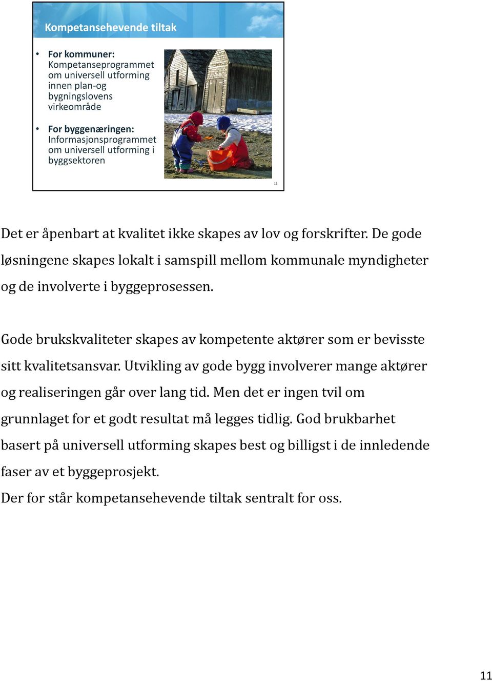 Gode brukskvaliteter skapes av kompetente aktører som er bevisste sitt kvalitetsansvar.