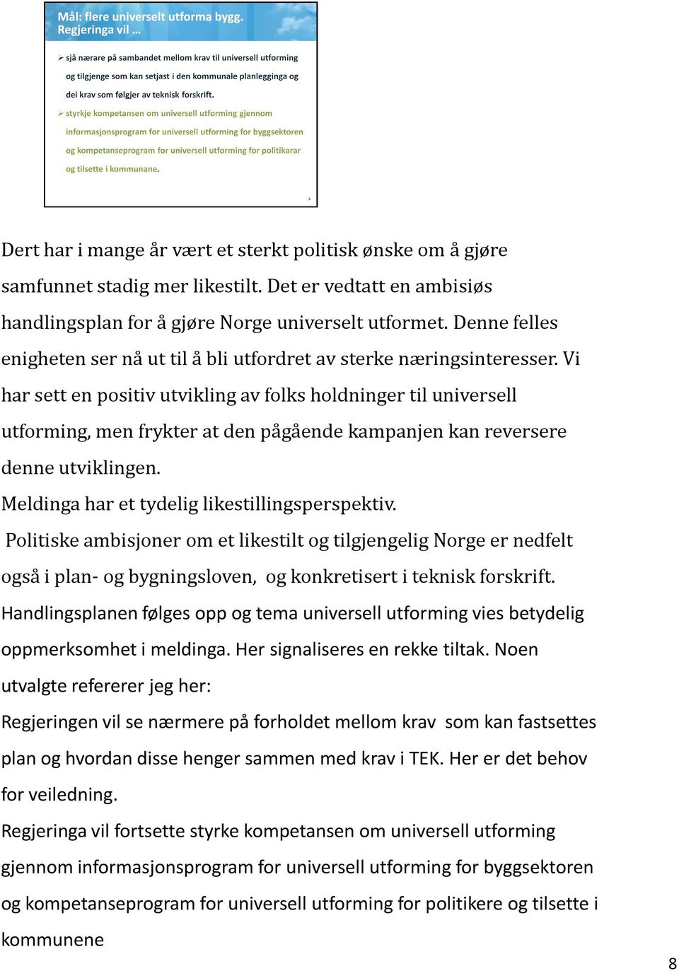 Vi har sett en positiv utvikling av folks holdninger til universell utforming, men frykter at den pågående kampanjen kan reversere denne utviklingen. Meldinga har et tydelig likestillingsperspektiv.