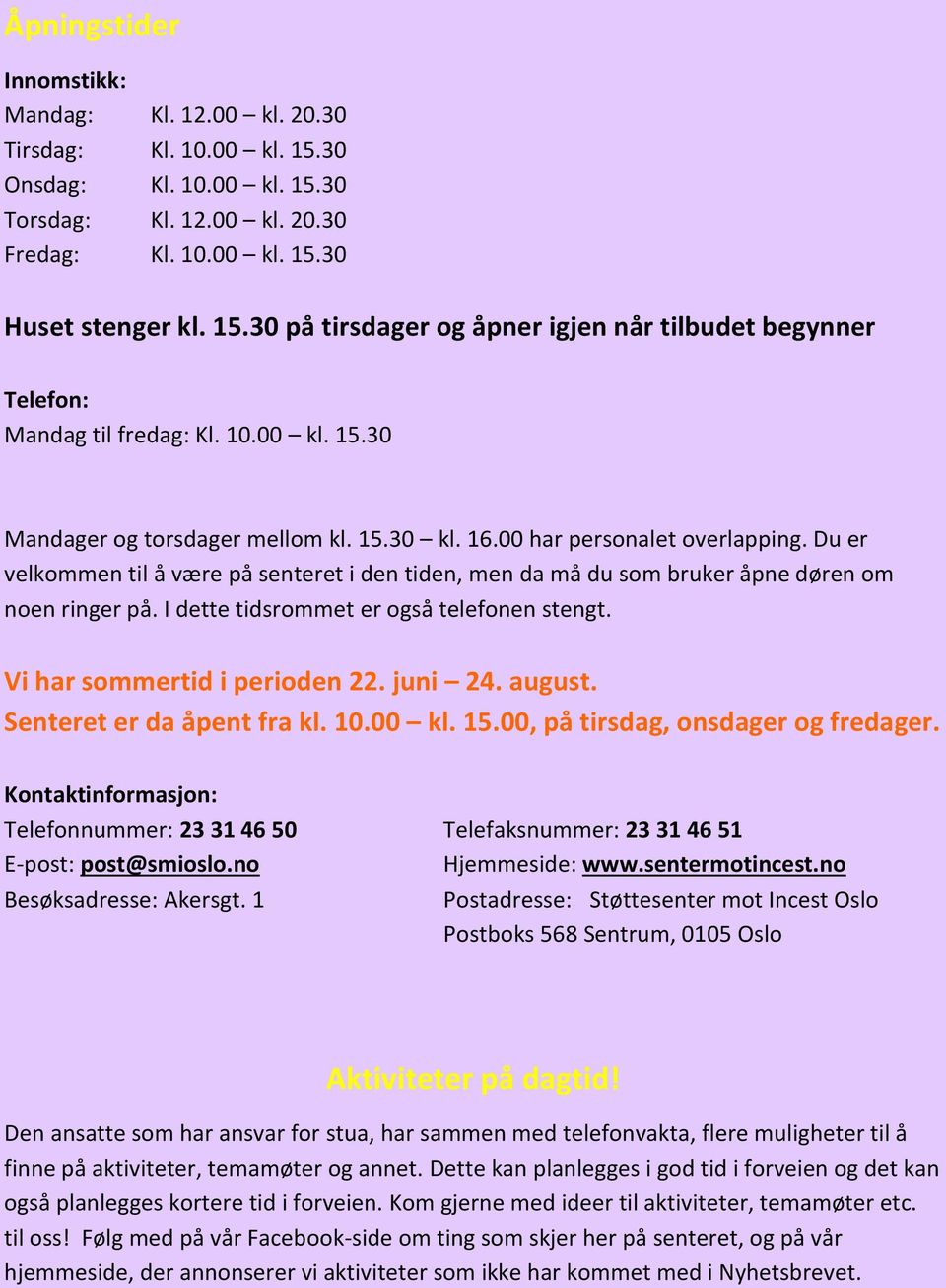 I dette tidsrommet er også telefonen stengt. Vi har sommertid i perioden 22. juni 24. august. Senteret er da åpent fra kl. 10.00 kl. 15.00, på tirsdag, onsdager og fredager.