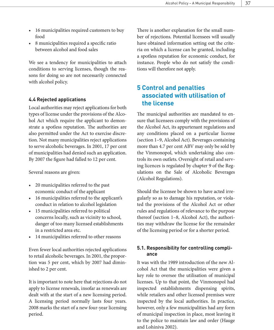 4 Rejected applications Local authorities may reject applications for both types of license under the provisions of the Alcohol Act which require the applicant to demonstrate a spotless reputation.