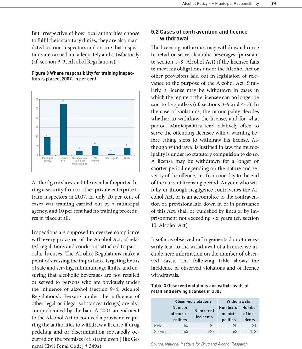 In per cent 60 50 40 30 20 10 0 20 Municipal agency 55 Security firm 5 Collaboration with other municipalities 10 No training 2 Fire Brigade 8 Other As the figure shows, a little over half reported