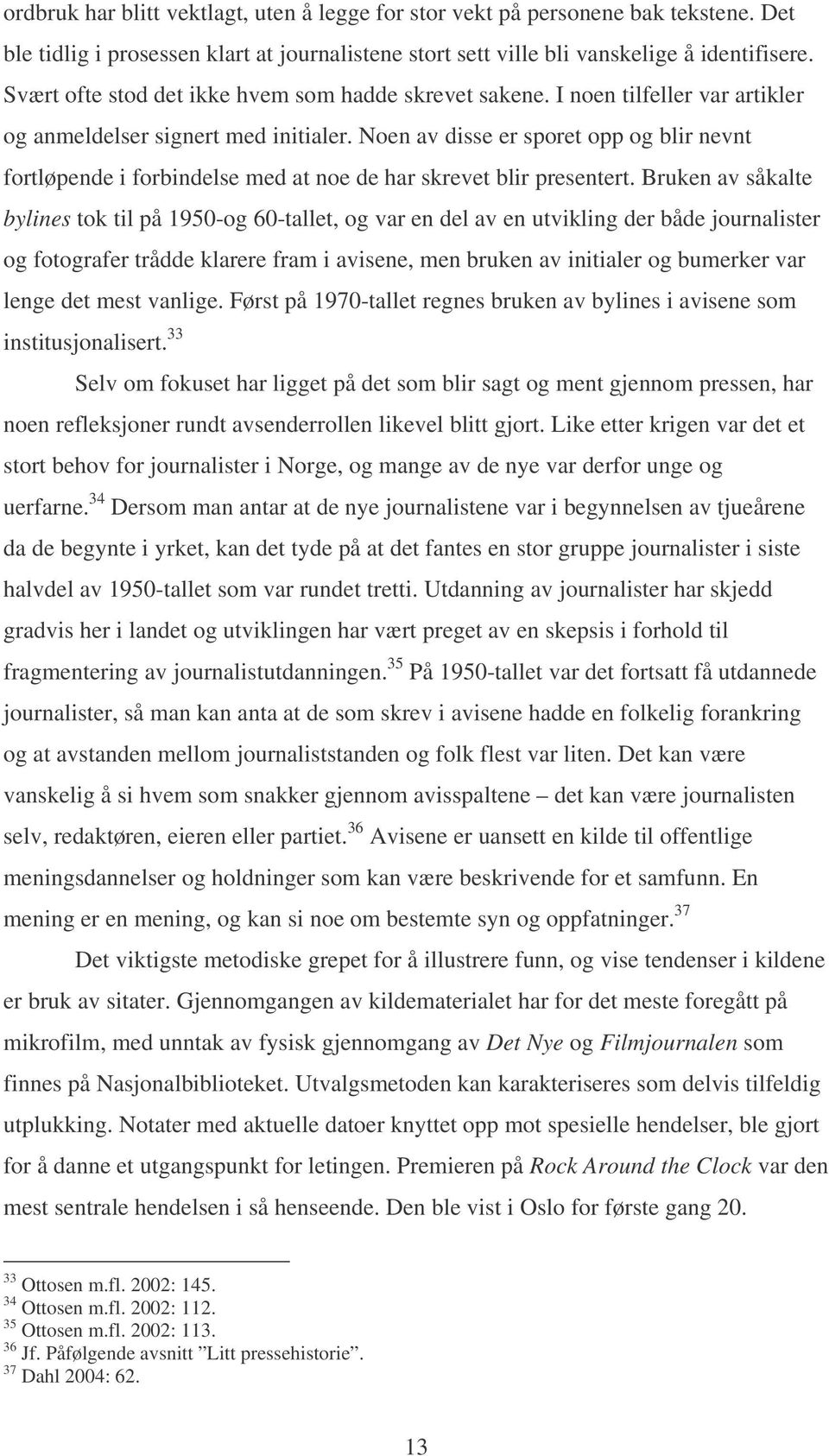 Noen av disse er sporet opp og blir nevnt fortløpende i forbindelse med at noe de har skrevet blir presentert.