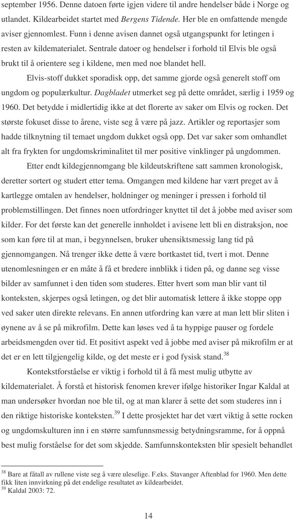 Sentrale datoer og hendelser i forhold til Elvis ble også brukt til å orientere seg i kildene, men med noe blandet hell.