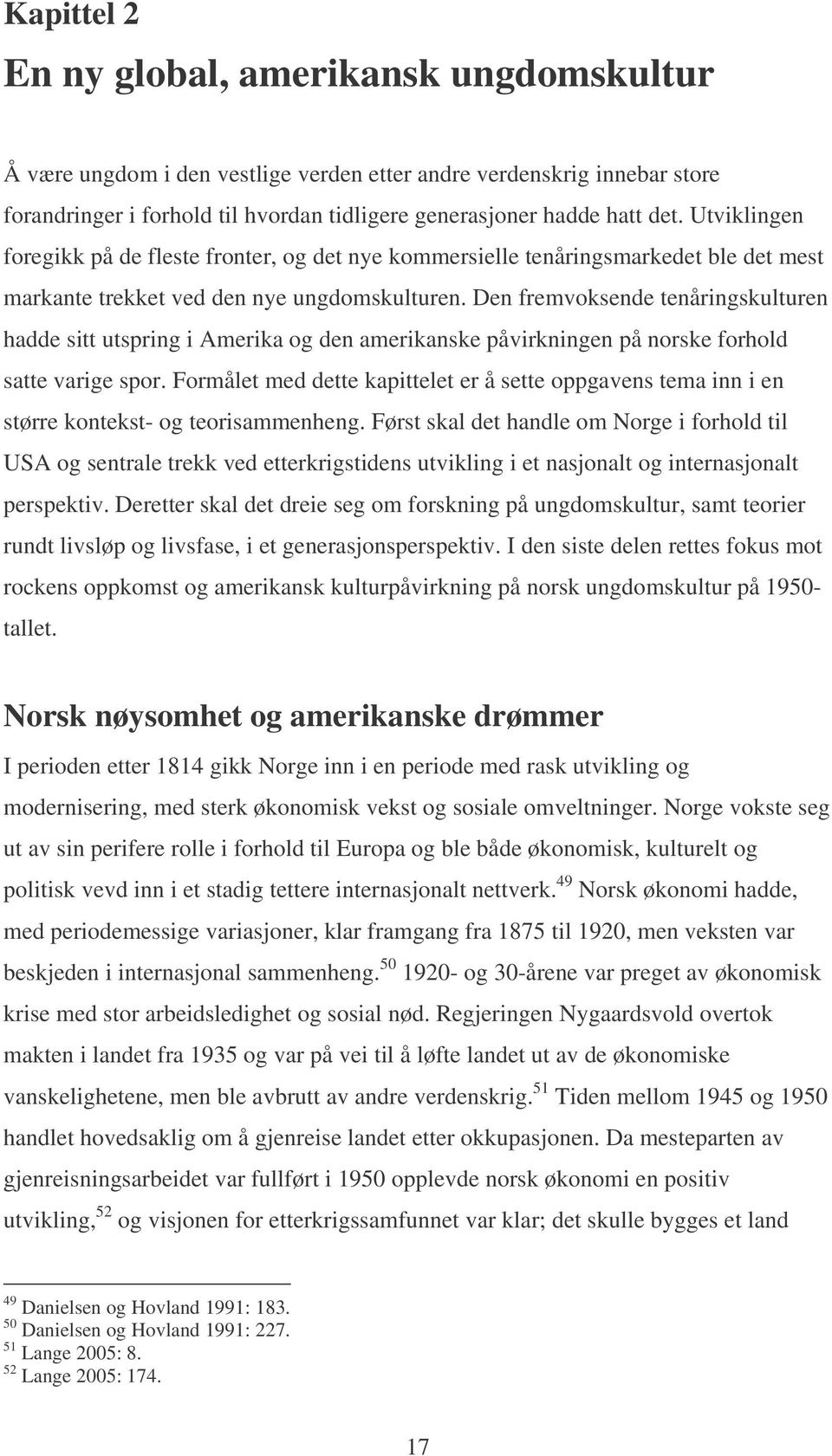 Den fremvoksende tenåringskulturen hadde sitt utspring i Amerika og den amerikanske påvirkningen på norske forhold satte varige spor.