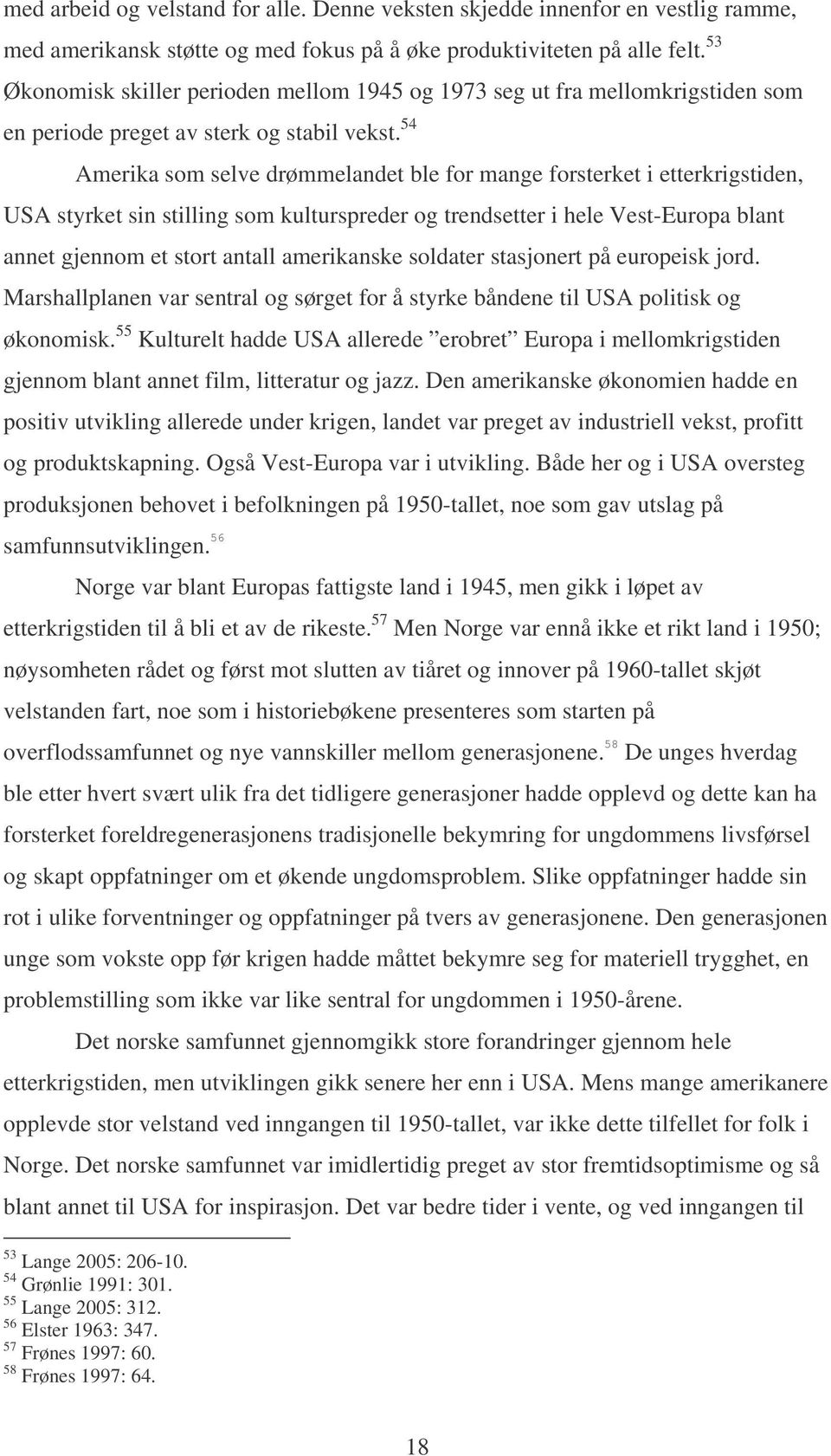 54 Amerika som selve drømmelandet ble for mange forsterket i etterkrigstiden, USA styrket sin stilling som kulturspreder og trendsetter i hele Vest-Europa blant annet gjennom et stort antall