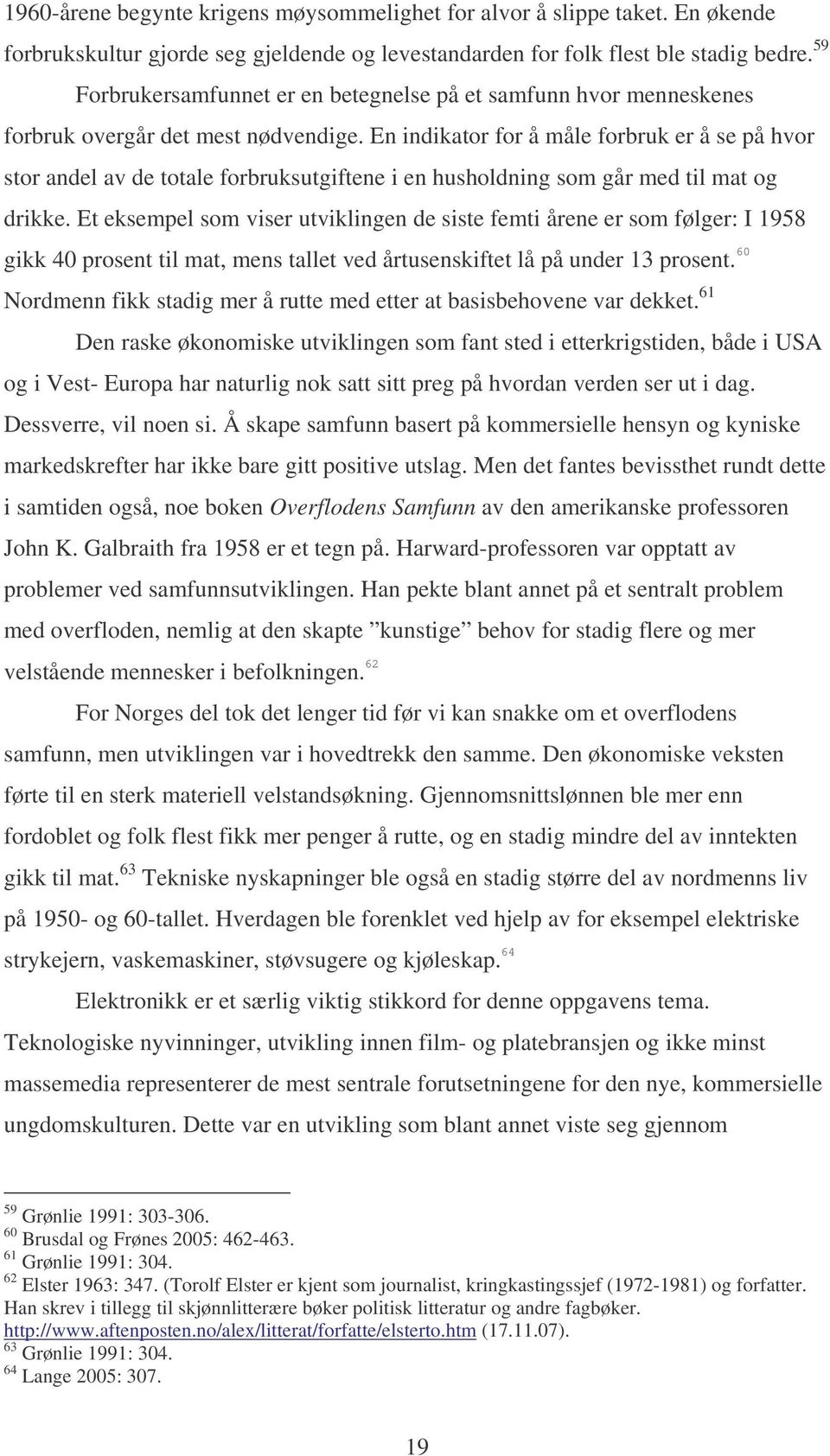 En indikator for å måle forbruk er å se på hvor stor andel av de totale forbruksutgiftene i en husholdning som går med til mat og drikke.