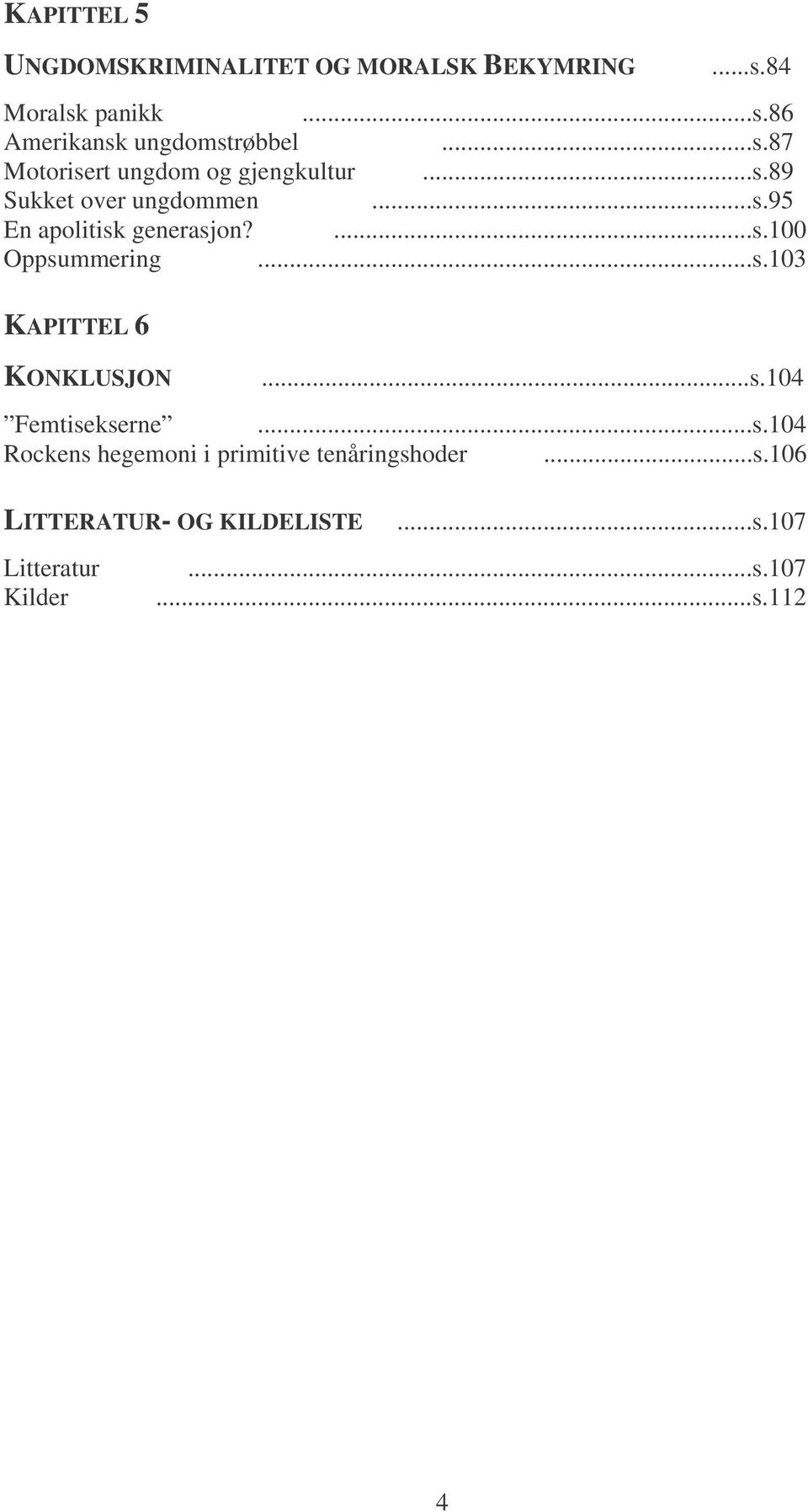 ..s.103 KAPITTEL 6 KONKLUSJON...s.104 Femtisekserne...s.104 Rockens hegemoni i primitive tenåringshoder.