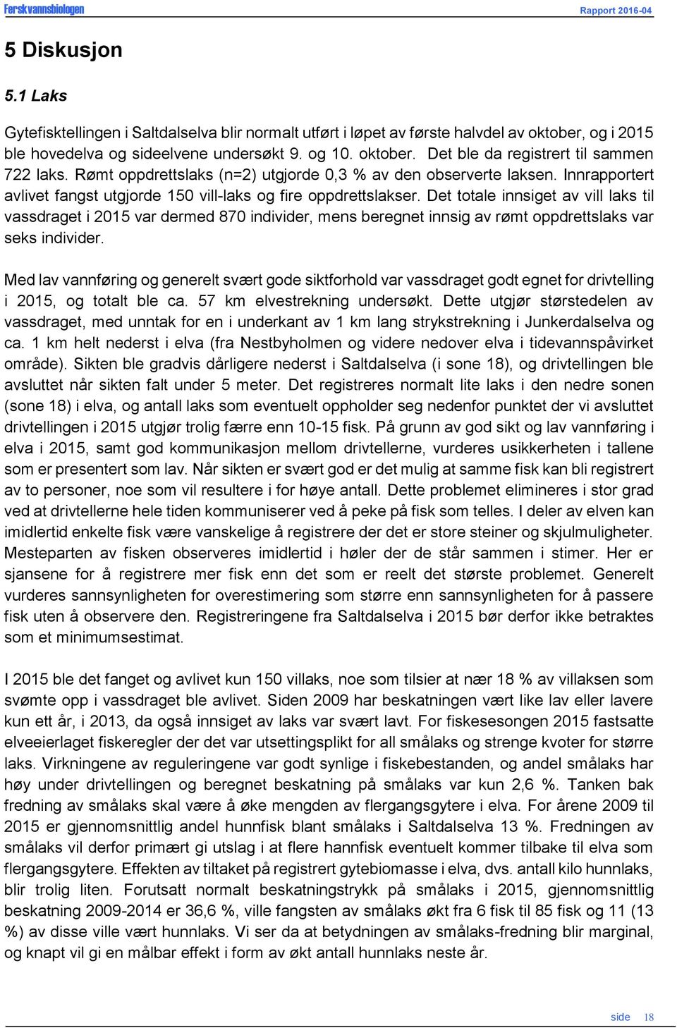 Det totale innsiget av vill laks til vassdraget i 2015 var dermed 870 individer, mens beregnet innsig av rømt oppdrettslaks var seks individer.