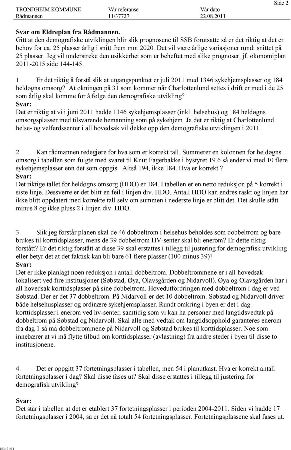 økonomiplan 2011-2015 side 144-145. 1. Er det riktig å forstå slik at utgangspunktet er juli 2011 med 1346 sykehjemsplasser og 184 heldøgns omsorg?