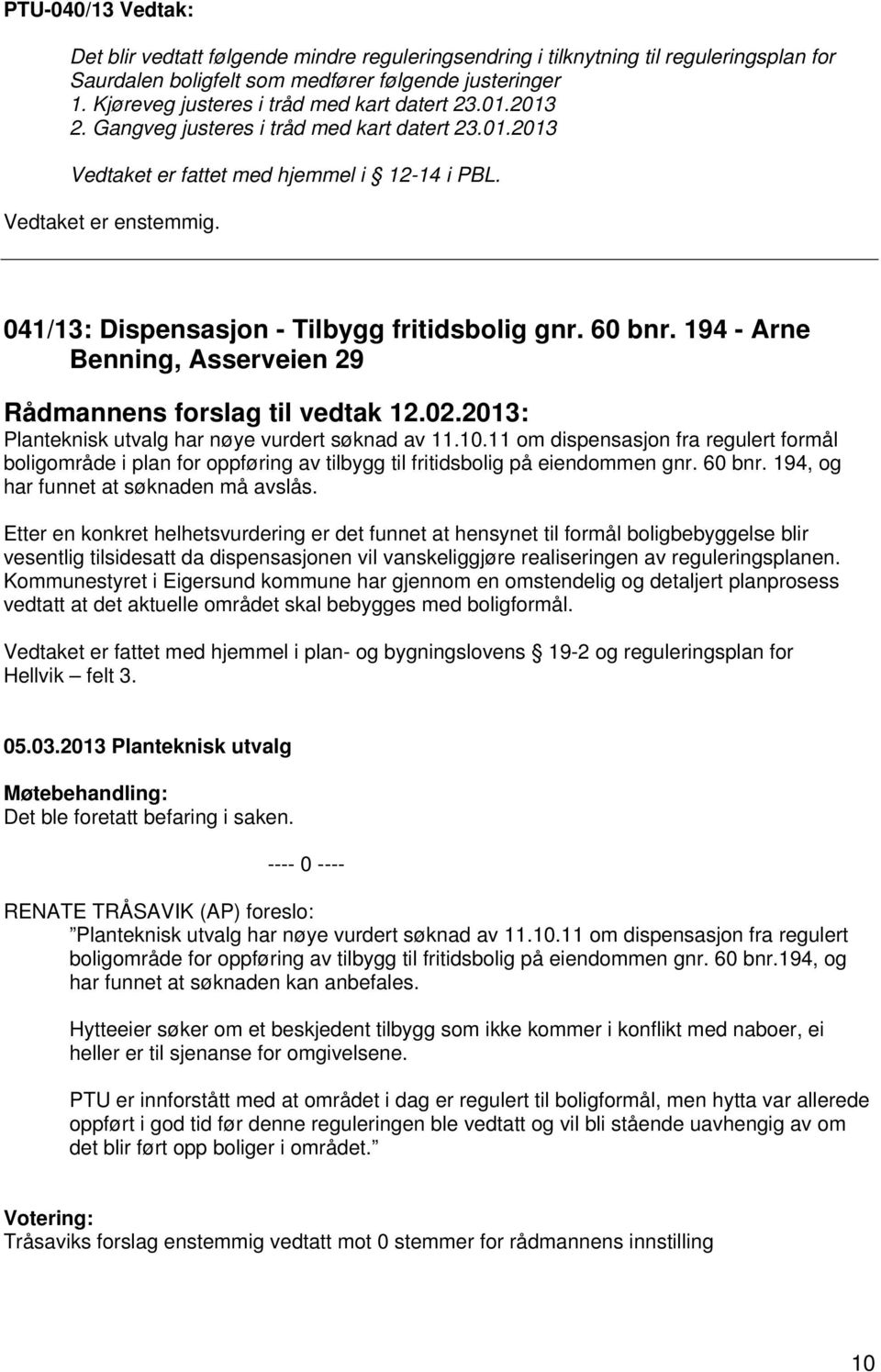 60 bnr. 194 - Arne Benning, Asserveien 29 Rådmannens forslag til vedtak 12.02.2013: Planteknisk utvalg har nøye vurdert søknad av 11.10.