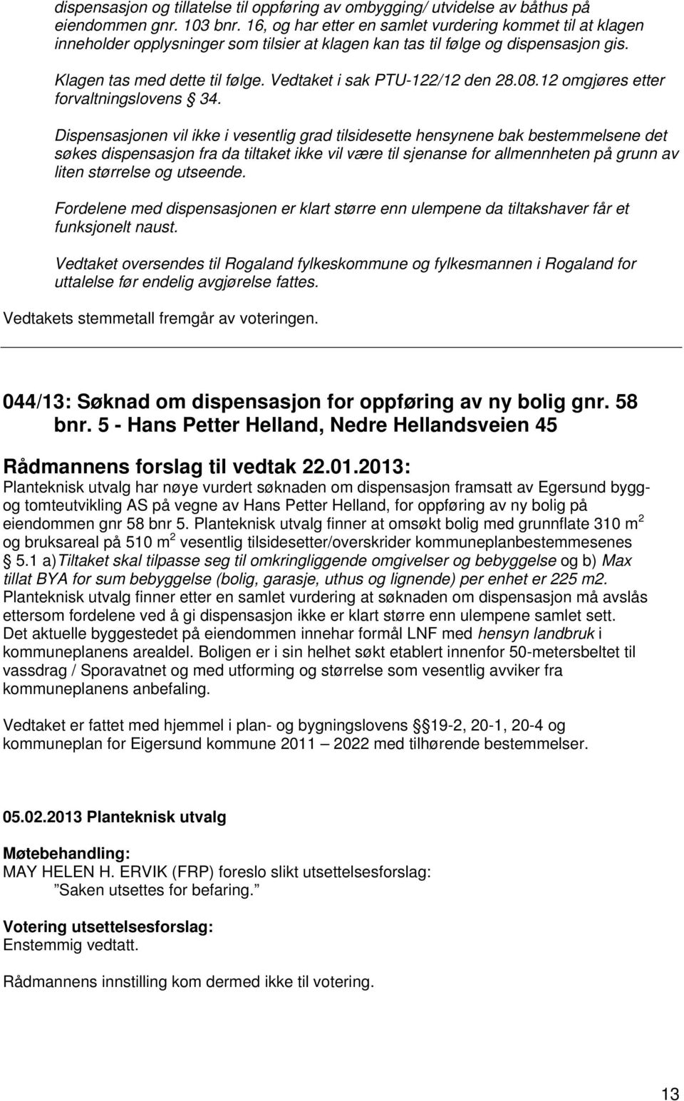 Vedtaket i sak PTU-122/12 den 28.08.12 omgjøres etter forvaltningslovens 34.