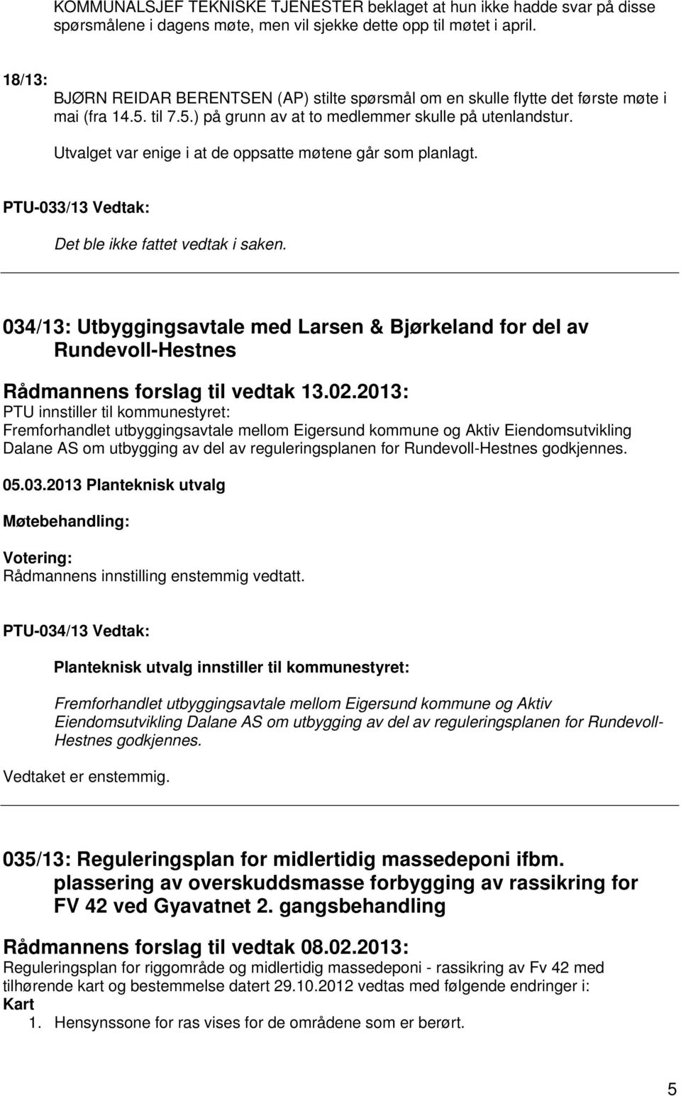 Utvalget var enige i at de oppsatte møtene går som planlagt. PTU-033/13 Vedtak: Det ble ikke fattet vedtak i saken.