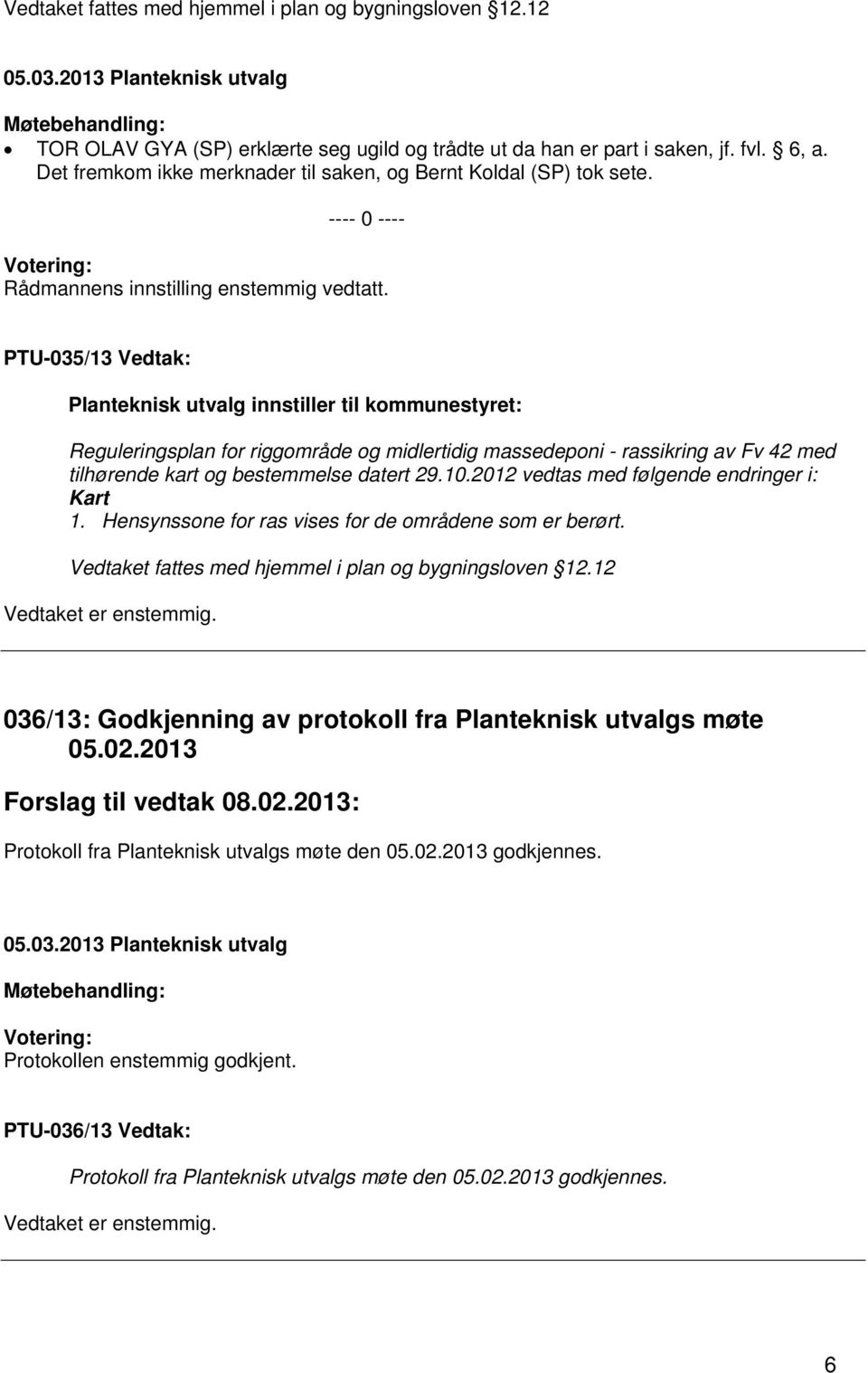 ---- 0 ---- PTU-035/13 Vedtak: Planteknisk utvalg innstiller til kommunestyret: Reguleringsplan for riggområde og midlertidig massedeponi - rassikring av Fv 42 med tilhørende kart og bestemmelse