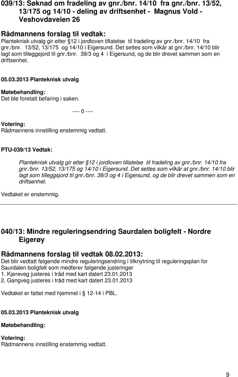 13/52, 13/175 og 14/10 - deling av driftsenhet - Magnus Vold - Veshovdaveien 26 Rådmannens forslag til vedtak: Planteknisk utvalg gir etter 12 i jordloven tillatelse til fradeling av gnr./bnr.