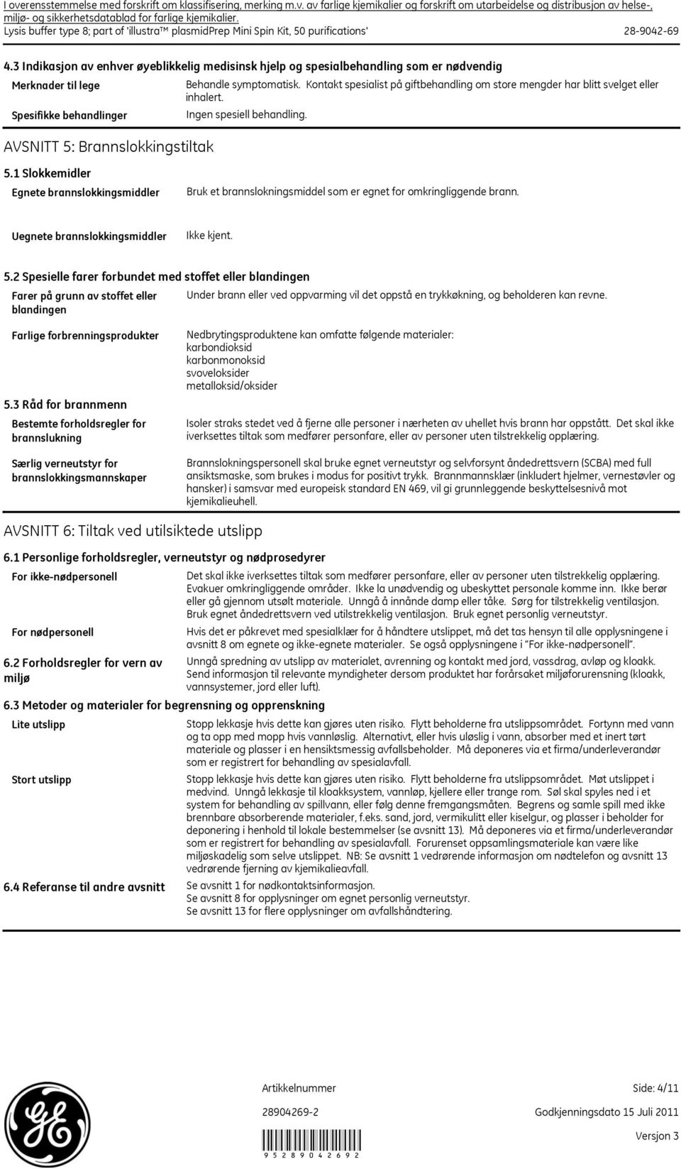 3 Indikasjon av enhver øyeblikkelig medisinsk hjelp og spesialbehandling som er nødvendig Merknader til lege Spesifikke behandlinger AVSNITT 5: Brannslokkingstiltak Behandle symptomatisk.