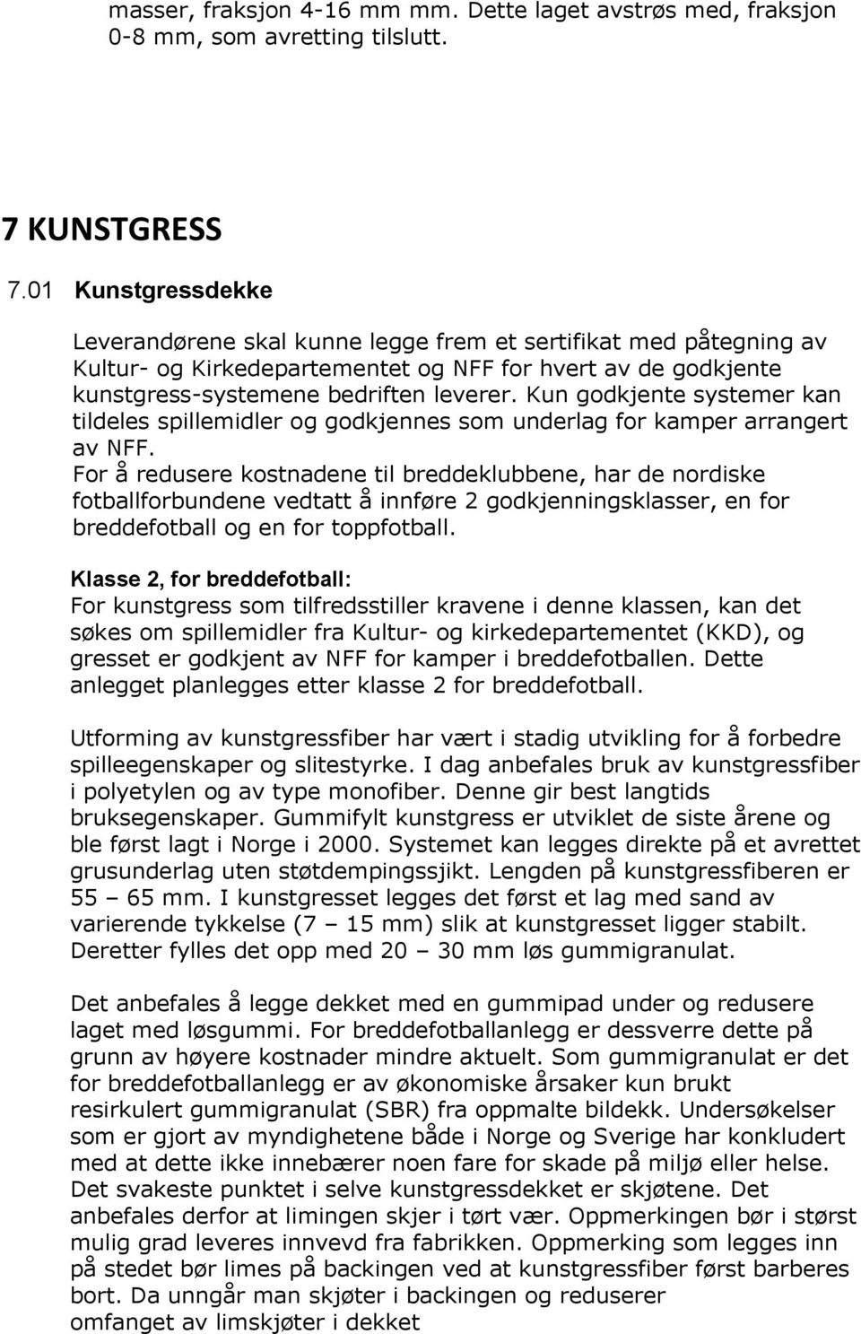 Kun godkjente systemer kan tildeles spillemidler og godkjennes som underlag for kamper arrangert av NFF.