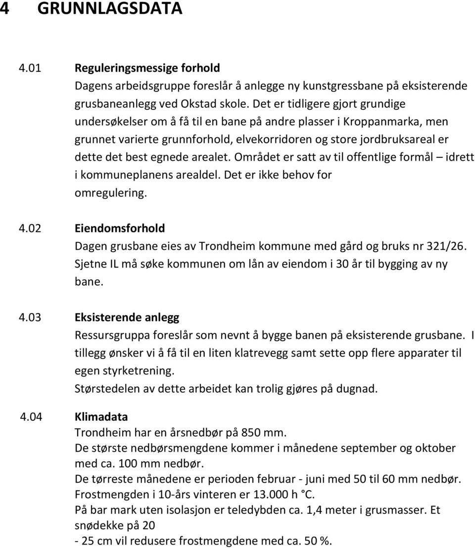 arealet. Området er satt av til offentlige formål idrett i kommuneplanens arealdel. Det er ikke behov for omregulering. 4.