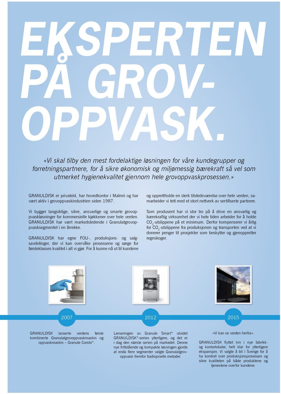 grovoppvaskprosessen.» GRANULDISK er privateid, har hovedkontor i Malmö og har vært aktiv i grovoppvaskindustrien siden 1987.