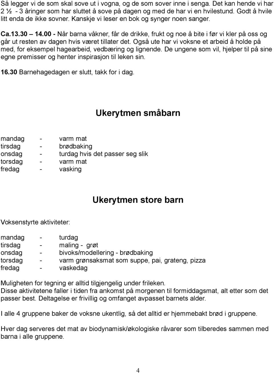 00 - Når barna våkner, får de drikke, frukt og noe å bite i før vi kler på oss og går ut resten av dagen hvis været tillater det.