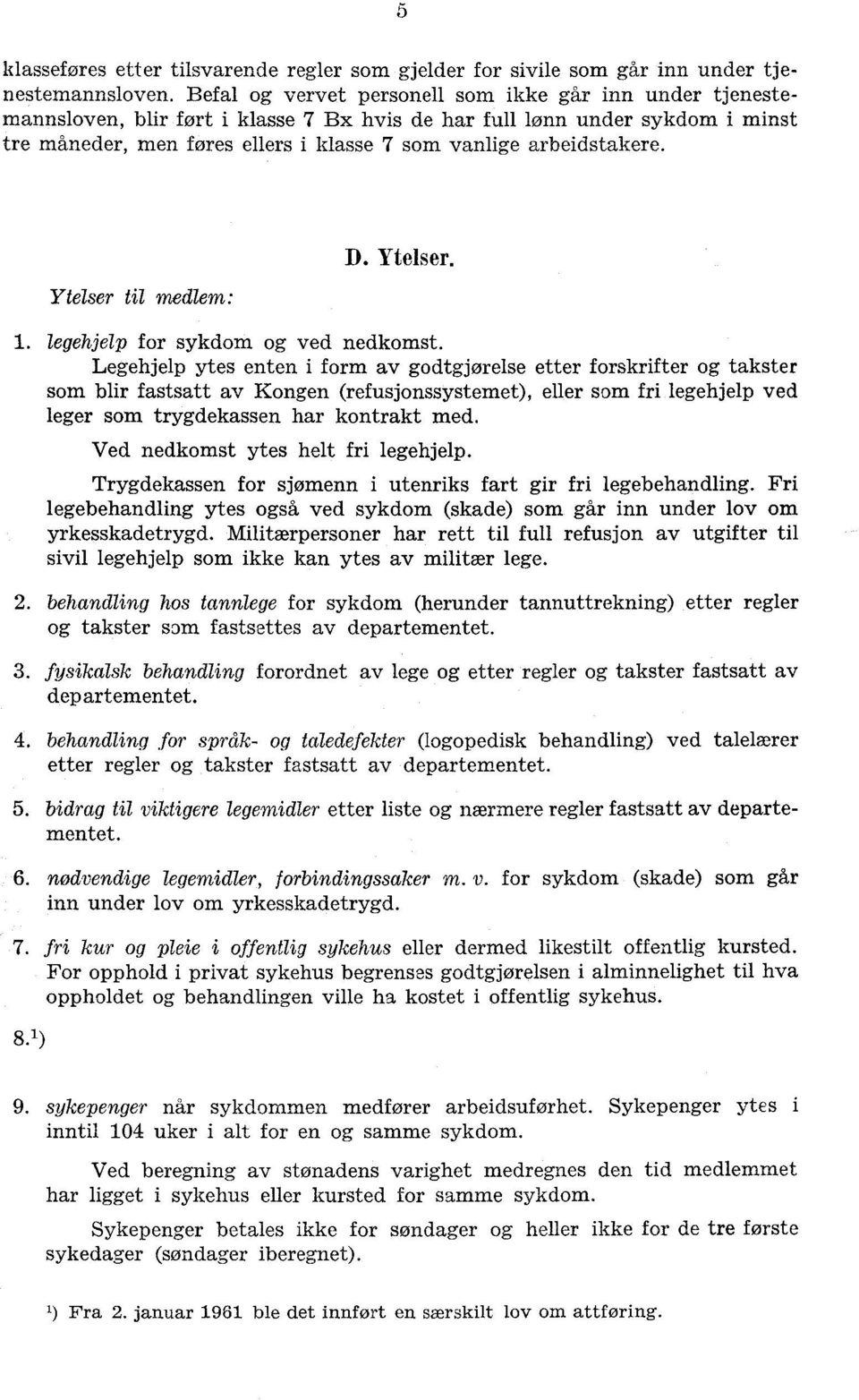 av godtgjørelse etter forskrifter og takster som blir fastsatt av Kongen (refusjonssystemet), eller som fri legehjelp ved leger som trygdekassen har kontrakt med Ved nedkomst ytes helt fri legehjelp