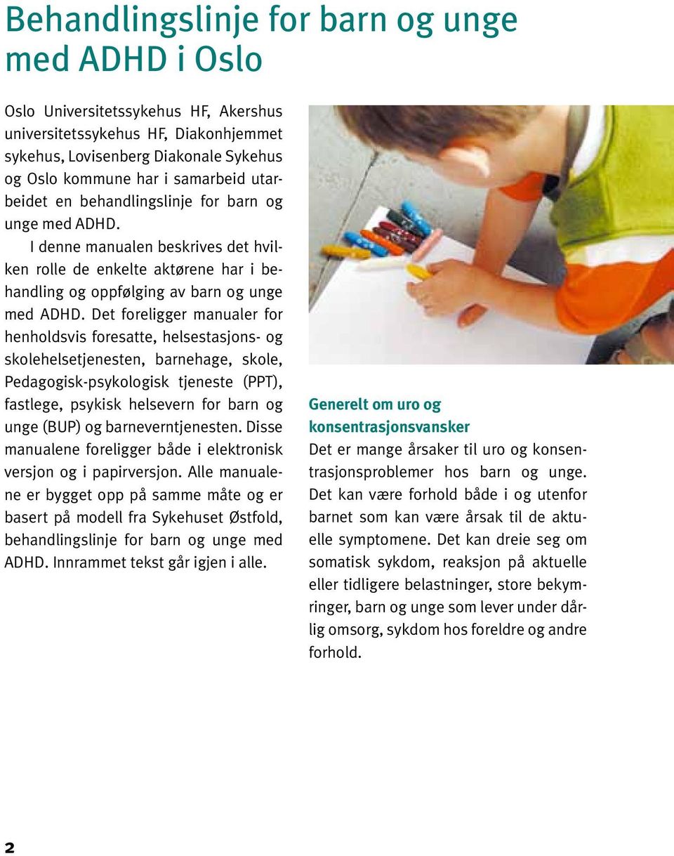 Det foreligger manualer for henholdsvis foresatte, helsestasjons- og skolehelsetjenesten, barnehage, skole, Pedagogisk-psykologisk tjeneste (PPT), fastlege, psykisk helsevern for barn og unge (BUP)