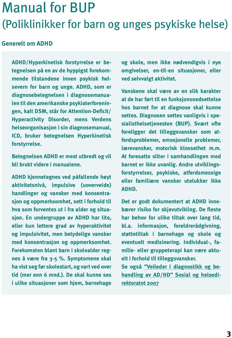 ADHD, som er diagnosebetegnelsen i diagnosemanualen til den amerikanske psykiaterforeningen, kalt DSM, står for Attention-Deficit/ Hyperactivity Disorder, mens Verdens helseorganisasjon i sin