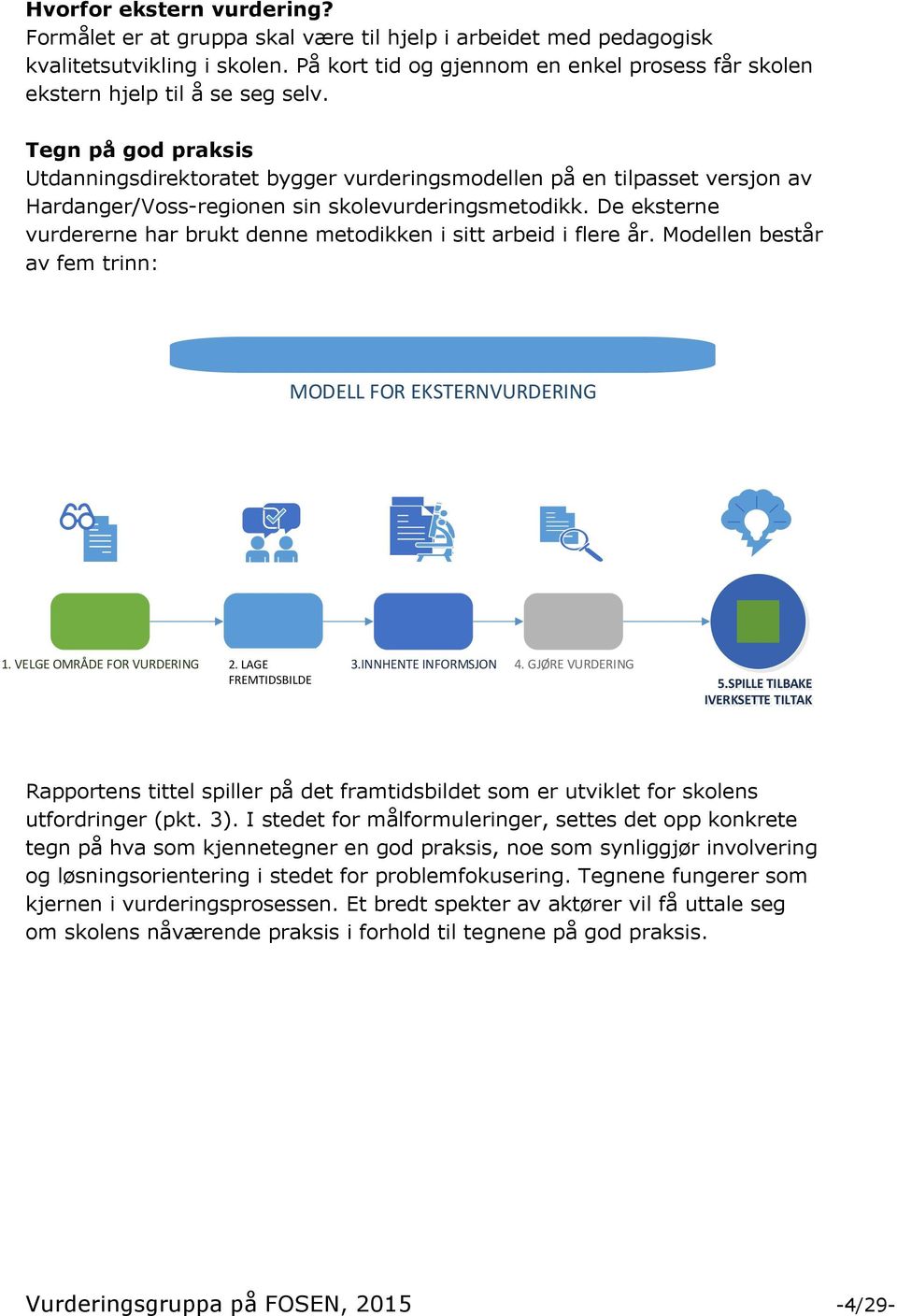 Tegn på god praksis Utdanningsdirektoratet bygger vurderingsmodellen på en tilpasset versjon av Hardanger/Voss-regionen sin skolevurderingsmetodikk.