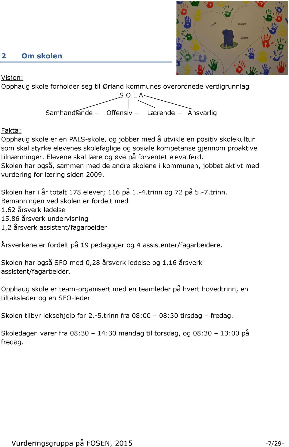 Skolen har også, sammen med de andre skolene i kommunen, jobbet aktivt med vurdering for læring siden 2009. Skolen har i år totalt 178 elever; 116 på 1.-4.trinn 