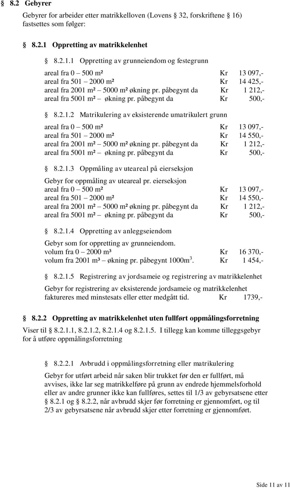 påbegynt da Kr 1 212,- areal fra 5001 m² økning pr. påbegynt da Kr 500,- 8.2.1.2 Matrikulering av eksisterende umatrikulert grunn areal fra 0 500 m² Kr 13 097,- areal fra 501 2000 m² Kr 14 550,- areal fra 2001 m² 5000 m² økning pr.