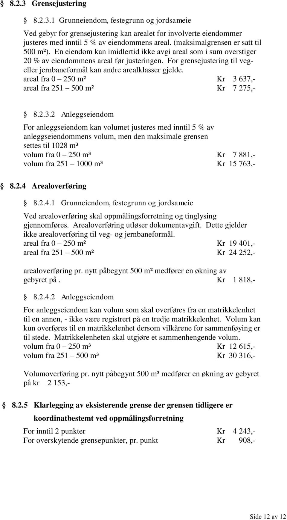 For grensejustering til vegeller jernbaneformål kan andre arealklasser gjelde. areal fra 0 250 m² Kr 3 