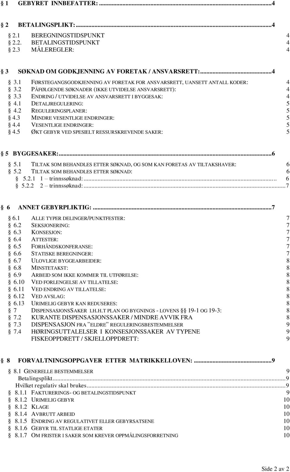 3 ENDRING / UTVIDELSE AV ANSVARSRETT I BYGGESAK: 4 4.1 DETALJREGULERING: 5 4.2 REGULERINGSPLANER: 5 4.3 MINDRE VESENTLIGE ENDRINGER: 5 4.4 VESENTLIGE ENDRINGER: 5 4.