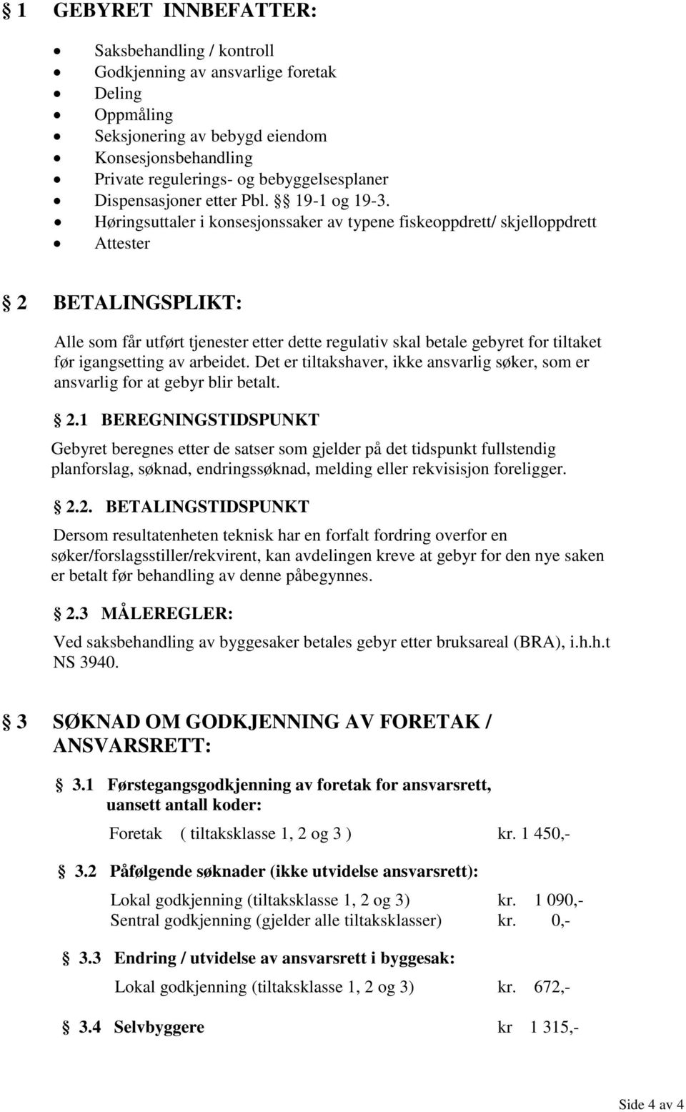 Høringsuttaler i konsesjonssaker av typene fiskeoppdrett/ skjelloppdrett Attester 2 BETALINGSPLIKT: Alle som får utført tjenester etter dette regulativ skal betale gebyret for tiltaket før