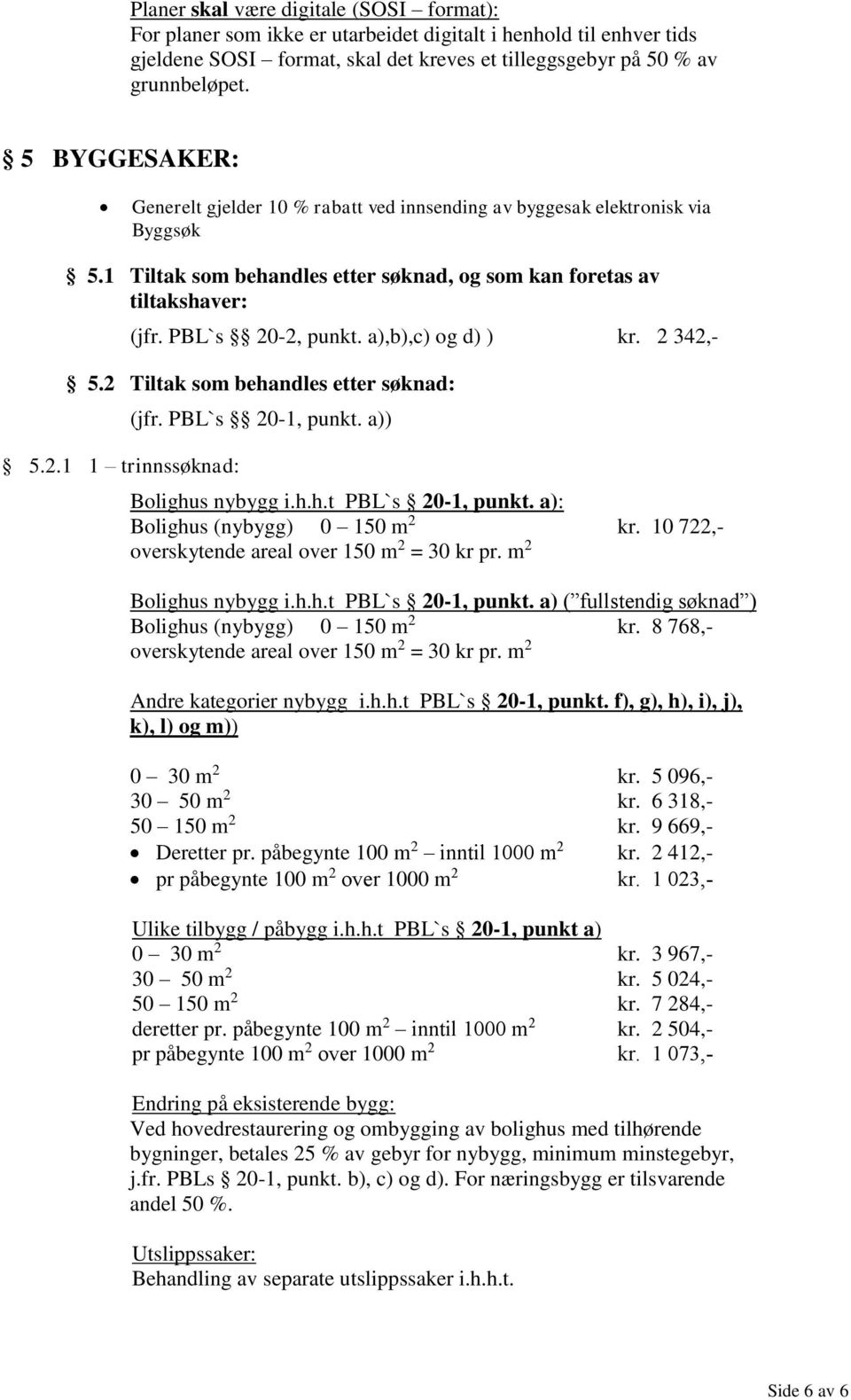 a),b),c) og d) ) kr. 2 342,- 5.2 Tiltak som behandles etter søknad: 5.2.1 1 trinnssøknad: (jfr. PBL`s 20-1, punkt. a)) Bolighus nybygg i.h.h.t PBL`s 20-1, punkt. a): Bolighus (nybygg) 0 150 m 2 kr.