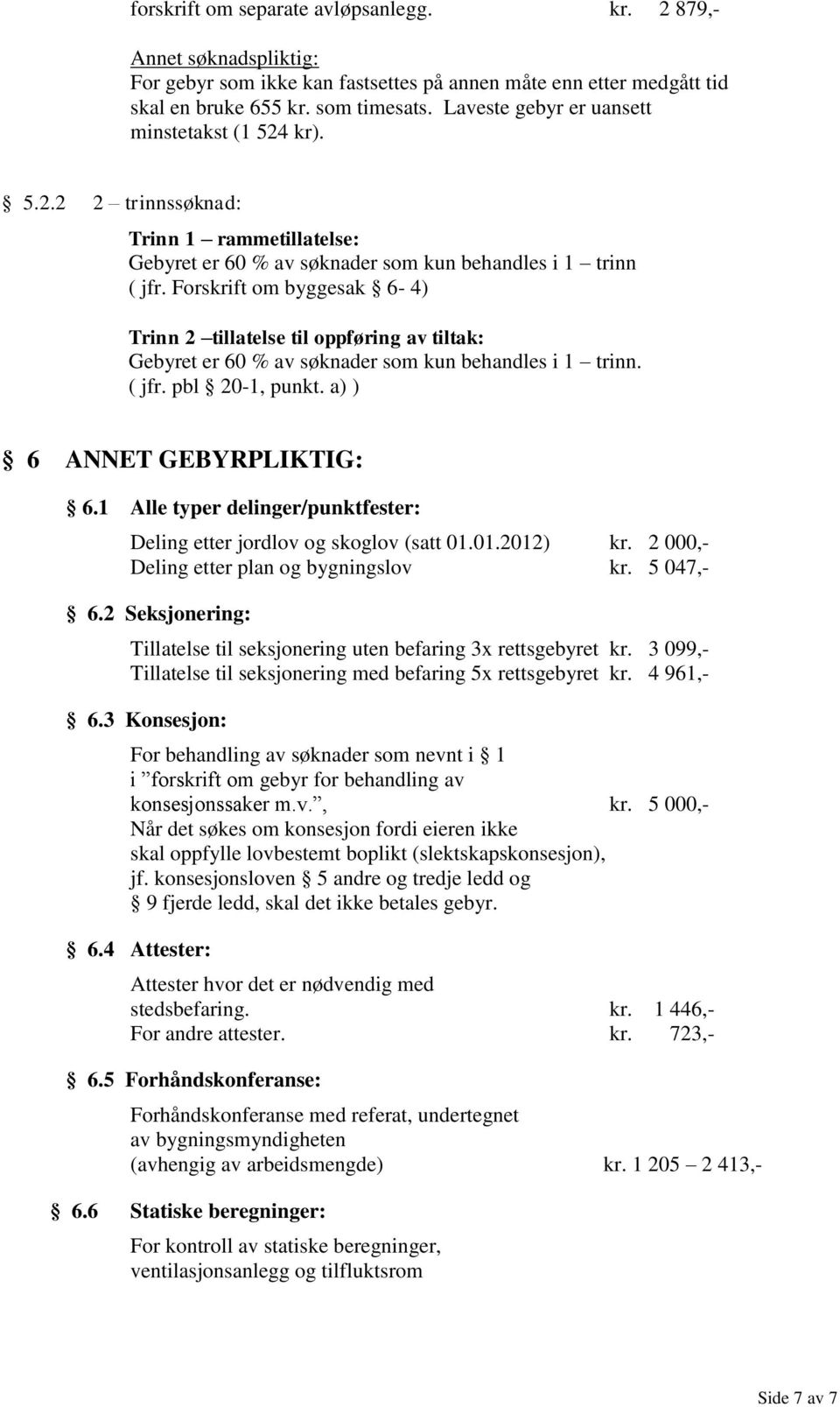 Forskrift om byggesak 6-4) Trinn 2 tillatelse til oppføring av tiltak: Gebyret er 60 % av søknader som kun behandles i 1 trinn. ( jfr. pbl 20-1, punkt. a) ) 6 ANNET GEBYRPLIKTIG: 6.