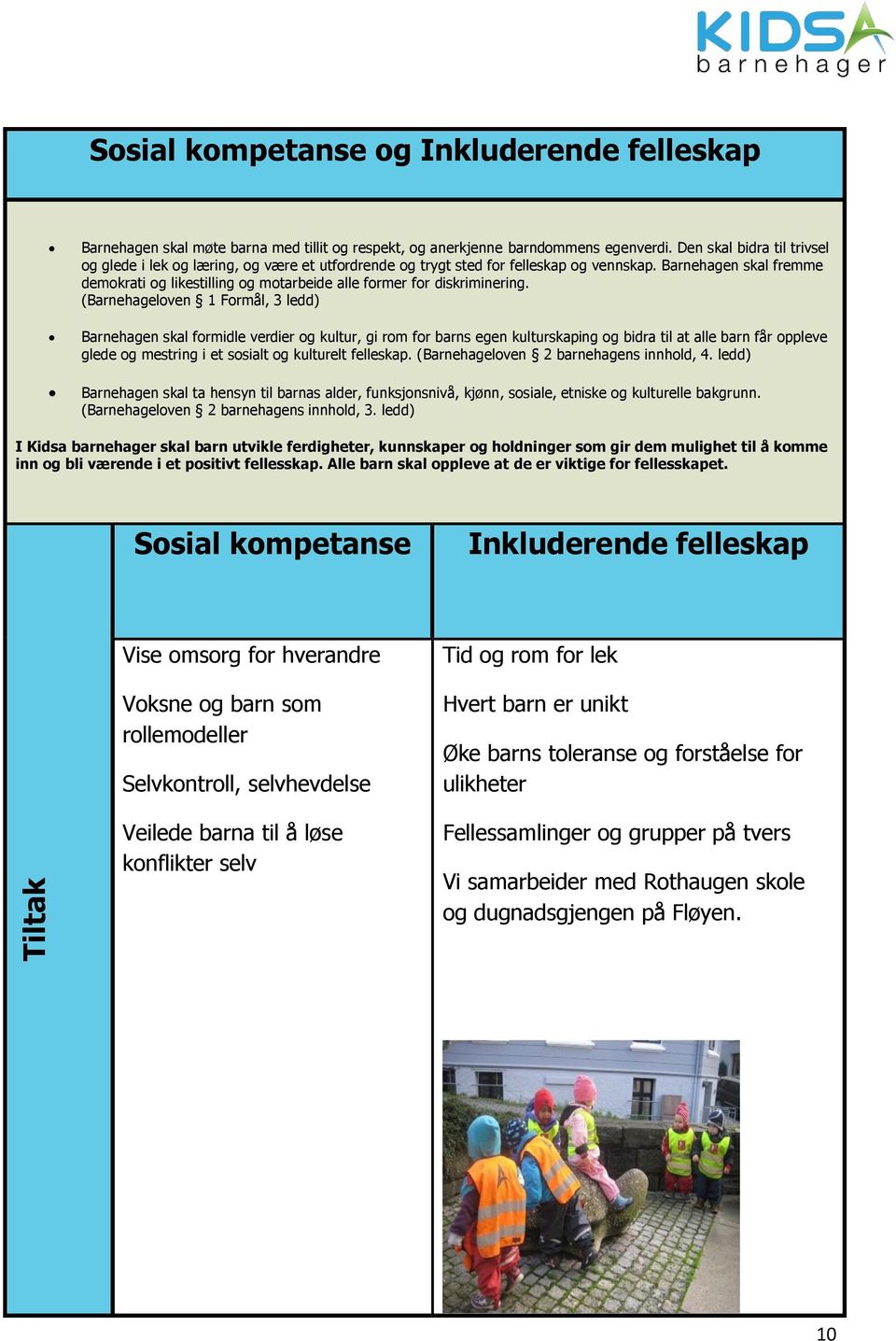 Barnehagen skal fremme demokrati og likestilling og motarbeide alle former for diskriminering.