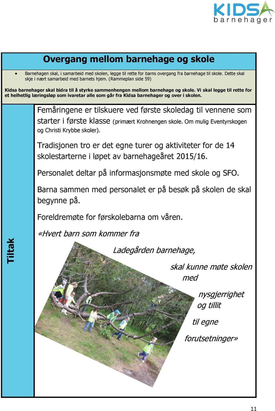 Vi skal legge til rette for et helhetlig læringsløp som ivaretar alle som går fra Kidsa barnehager og over i skolen.