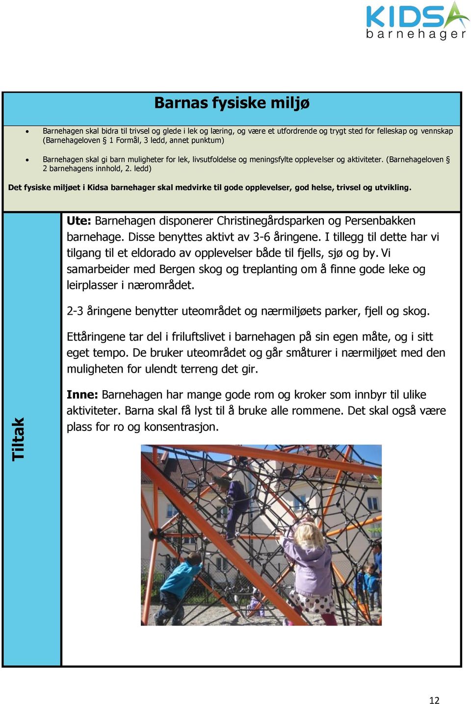 ledd) Det fysiske miljøet i Kidsa barnehager skal medvirke til gode opplevelser, god helse, trivsel og utvikling. Ute: Barnehagen disponerer Christinegårdsparken og Persenbakken barnehage.