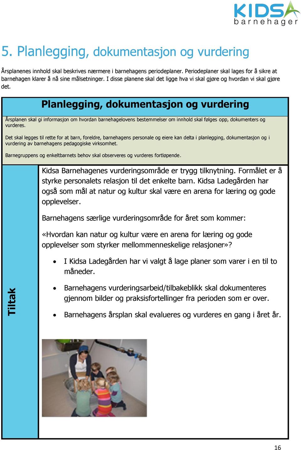 Planlegging, dokumentasjon og vurdering Årsplanen skal gi informasjon om hvordan barnehagelovens bestemmelser om innhold skal følges opp, dokumenters og vurderes.