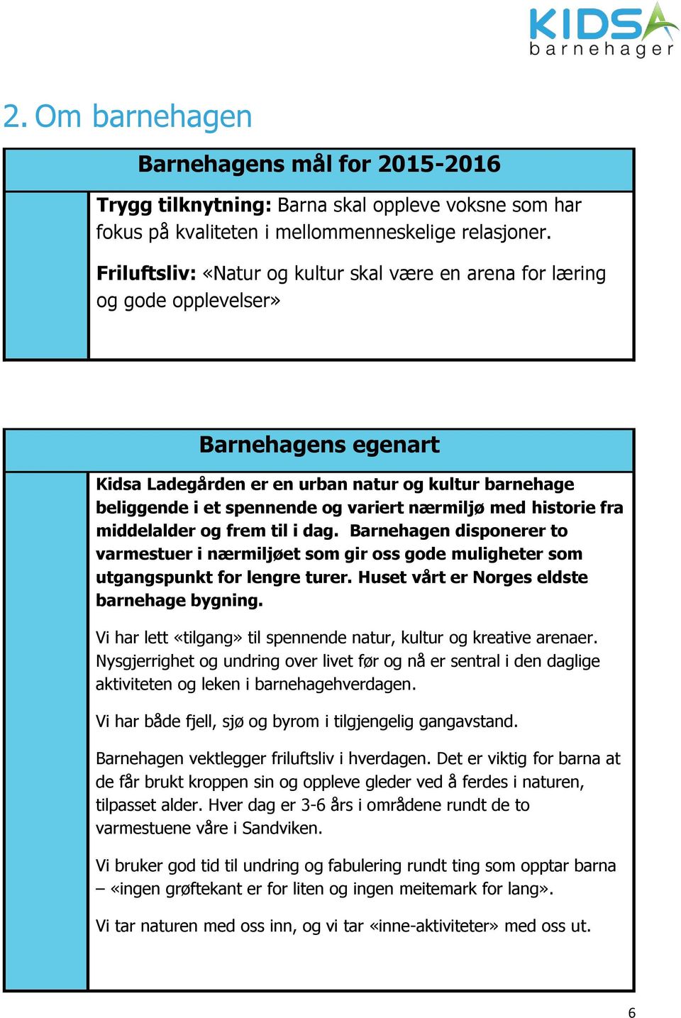 nærmiljø med historie fra middelalder og frem til i dag. Barnehagen disponerer to varmestuer i nærmiljøet som gir oss gode muligheter som utgangspunkt for lengre turer.