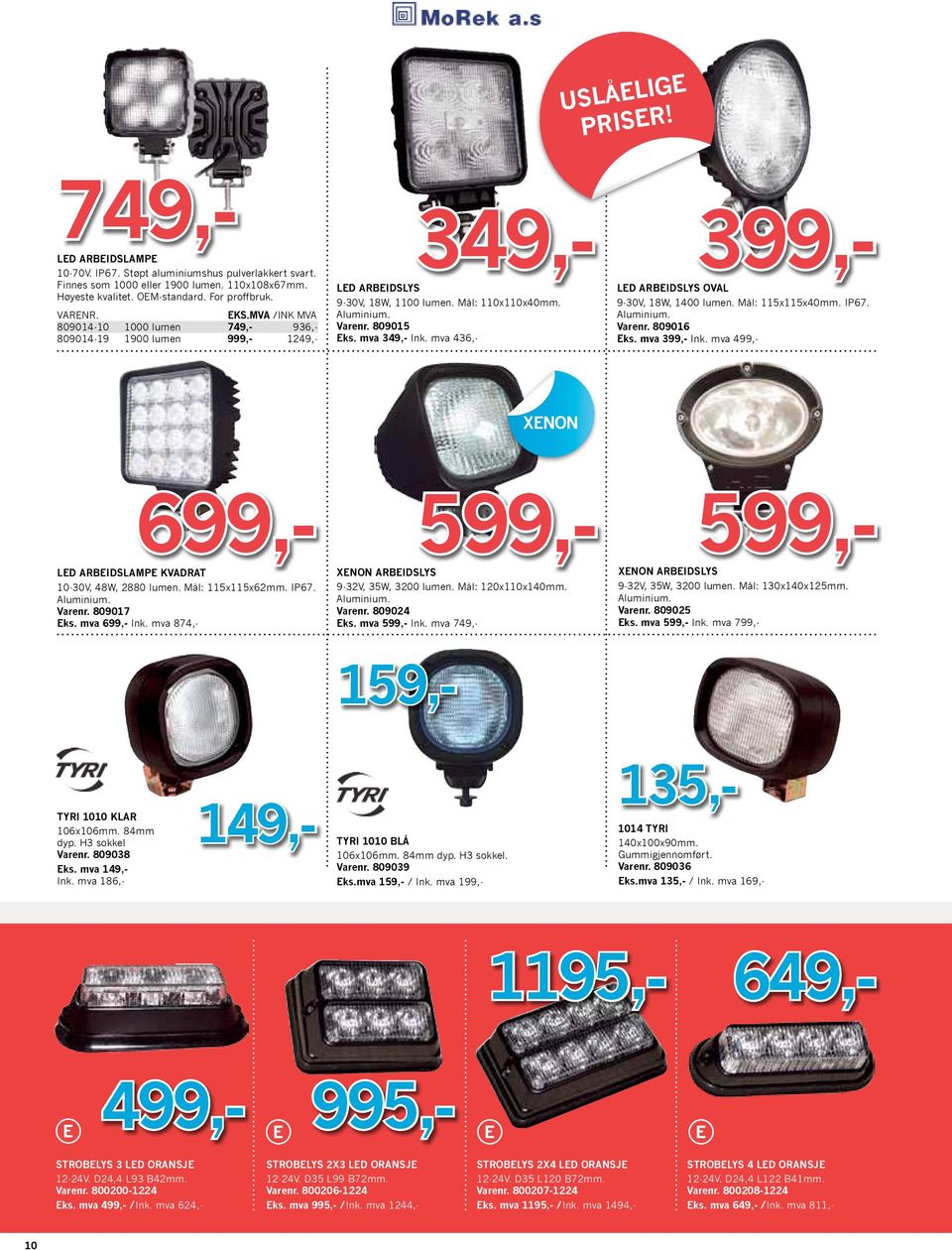 mva 436,- 399,- arbeidslys oval 9-30V, 18W, 1400 lumen. Mål: 115x115x40mm. IP67. Aluminium. Varenr. 809016 Eks. mva 399,- Ink.