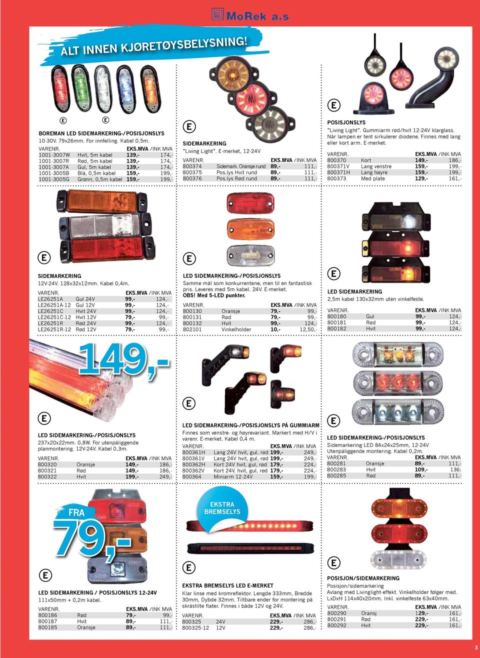 Sidemarkering Living Light. E-merket, 12-24V 800374 Sidemark. Oransje rund 89,- 111,- 800375 Pos.lys Hvit rund 89,- 111,- 800376 Pos.lys Rød rund 89,- 111,- Posisjonslys Living Light.