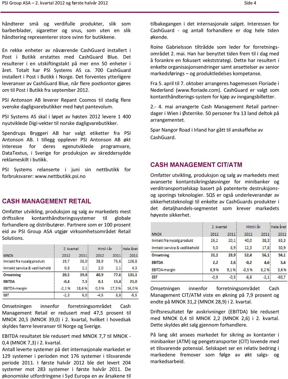 En rekke enheter av nåværende CashGuard installert i Post i Butikk erstattes med CashGuard Blue. Det resulterer i en utskiftingstakt på mer enn 50 enheter i året. Totalt har PSI Systems AS ca.
