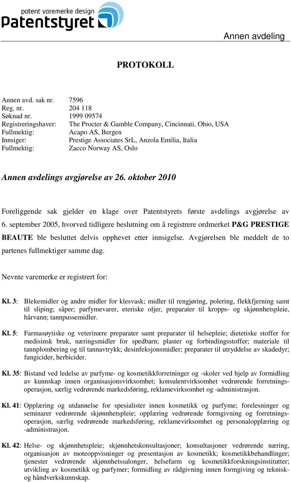 Oslo Annen avdelings avgjørelse av 26. oktober 2010 Foreliggende sak gjelder en klage over Patentstyrets første avdelings avgjørelse av 6.