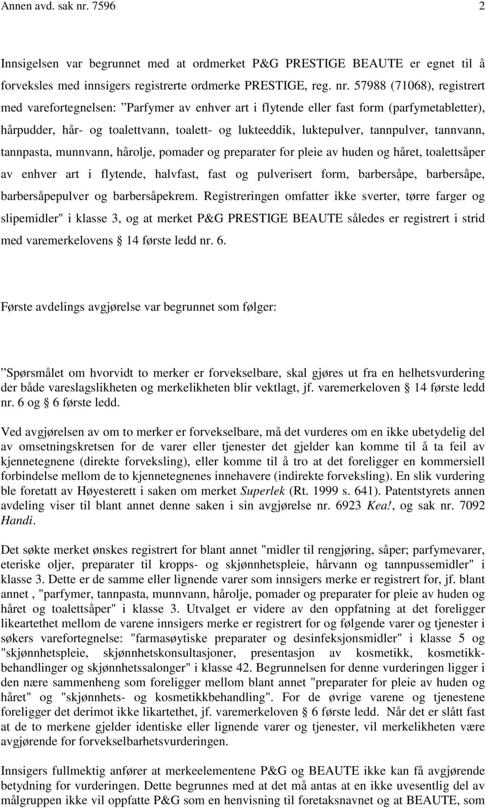 57988 (71068), registrert med varefortegnelsen: Parfymer av enhver art i flytende eller fast form (parfymetabletter), hårpudder, hår- og toalettvann, toalett- og lukteeddik, luktepulver, tannpulver,