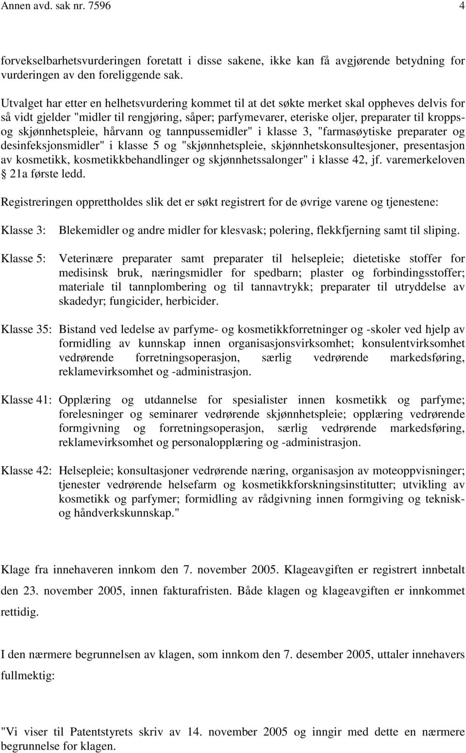 skjønnhetspleie, hårvann og tannpussemidler" i klasse 3, "farmasøytiske preparater og desinfeksjonsmidler" i klasse 5 og "skjønnhetspleie, skjønnhetskonsultesjoner, presentasjon av kosmetikk,