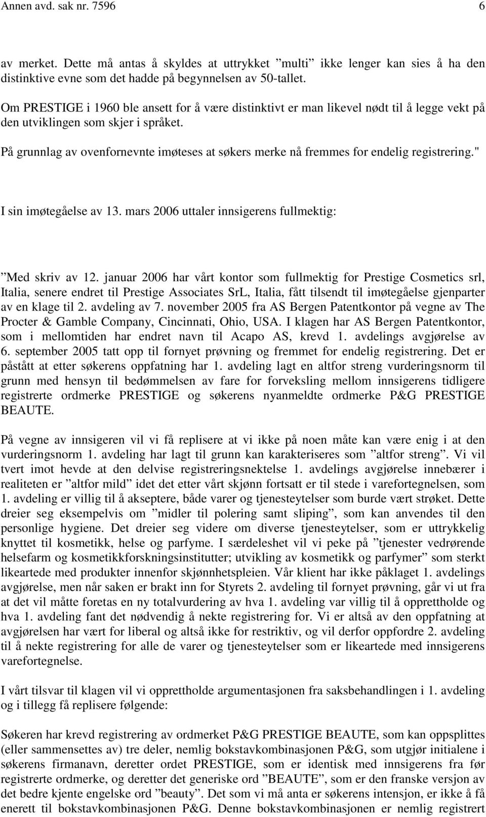 På grunnlag av ovenfornevnte imøteses at søkers merke nå fremmes for endelig registrering." I sin imøtegåelse av 13. mars 2006 uttaler innsigerens fullmektig: Med skriv av 12.