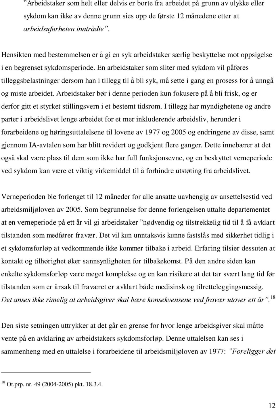 En arbeidstaker som sliter med sykdom vil påføres tilleggsbelastninger dersom han i tillegg til å bli syk, må sette i gang en prosess for å unngå og miste arbeidet.