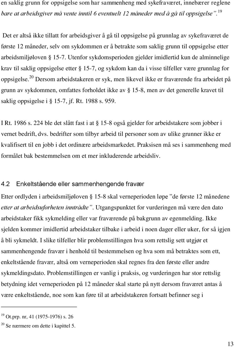 arbeidsmiljøloven 15-7. Utenfor sykdomsperioden gjelder imidlertid kun de alminnelige krav til saklig oppsigelse etter 15-7, og sykdom kan da i visse tilfeller være grunnlag for oppsigelse.