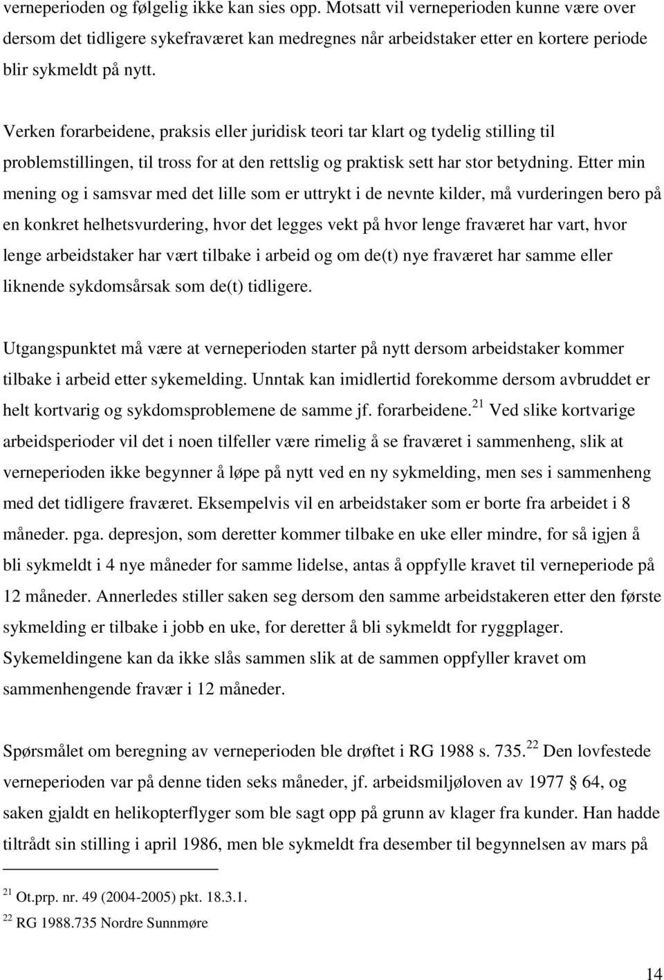 Etter min mening og i samsvar med det lille som er uttrykt i de nevnte kilder, må vurderingen bero på en konkret helhetsvurdering, hvor det legges vekt på hvor lenge fraværet har vart, hvor lenge